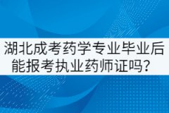湖北成考藥學(xué)專業(yè)畢業(yè)后能報考執(zhí)業(yè)藥師證嗎？