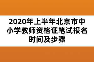 2020年上半年北京市中小學(xué)教師資格證筆試報(bào)名時(shí)間及步驟