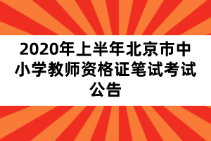 2020年上半年北京市中小學(xué)教師資格證筆試考試公告