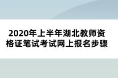 2020年上半年湖北教師資格證筆試考試網(wǎng)上報(bào)名步驟