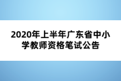 2020年上半年廣東省中小學(xué)教師資格筆試公告