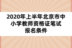 2020年上半年北京市中小學(xué)教師資格證筆試報(bào)名條件