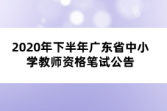 2020年下半年廣東省中小學(xué)教師資格筆試公告