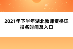 2021年下半年湖北教師資格證報名時間及入口