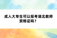 成人大專生可以報(bào)考湖北教師資格證嗎？