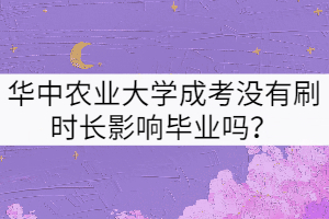 華中農(nóng)業(yè)大學成考沒有刷時長影響畢業(yè)嗎？
