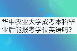 華中農(nóng)業(yè)大學(xué)成考本科畢業(yè)后還能報(bào)考學(xué)位英語(yǔ)嗎？