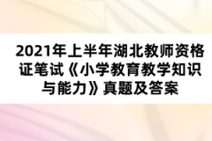 2021年上半年湖北教師資格證筆試《小學(xué)教育教學(xué)知識(shí)與能力》真題及答案