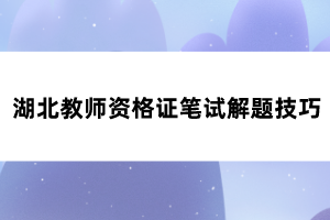 湖北教師資格證筆試解題技巧