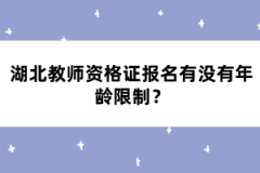 湖北教師資格證報(bào)名有沒有年齡限制？