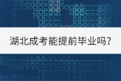 著急考編，湖北成考能提前畢業(yè)嗎？