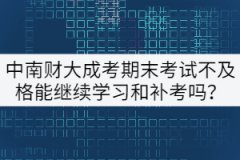 中南財(cái)大成考期末考試不及格能繼續(xù)學(xué)習(xí)和補(bǔ)考嗎？