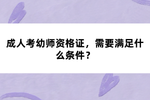 成人考幼師資格證，需要滿足什么條件？