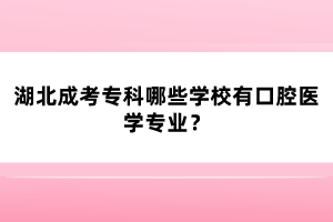 湖北成考?？颇男W校有口腔醫(yī)學專業(yè)？