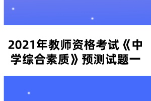 2021年教師資格考試《中學(xué)綜合素質(zhì)》預(yù)測試題一