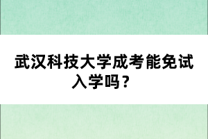 武漢科技大學(xué)成考能免試入學(xué)嗎？