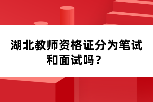 湖北教師資格證分為筆試和面試嗎？