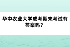 華中農(nóng)業(yè)大學成考期末考試有答案嗎？