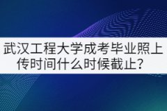 2021年武漢工程大學(xué)成考畢業(yè)照上傳時間什么時候截止？
