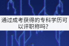 通過成考獲得的?？茖W(xué)歷可以評職稱嗎？