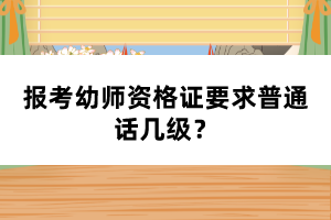 報(bào)考幼師資格證要求普通話幾級(jí)？