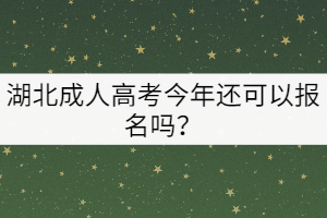 湖北成人高考今年還可以報(bào)名嗎？