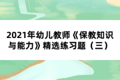 2021年幼兒教師《保教知識與能力》精選練習題（三）