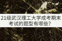 21級(jí)武漢理工大學(xué)成考期末考試的題型有哪些？