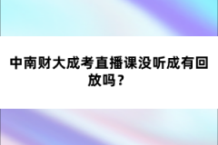 中南財(cái)大成考直播課沒(méi)聽(tīng)成有回放嗎？
