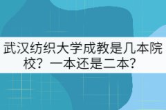 武漢紡織大學成教是幾本院校？一本還是二本？