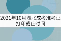 2021年10月湖北成考準(zhǔn)考證打印截止時(shí)間：10月24日