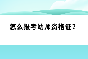 怎么報考幼師資格證？