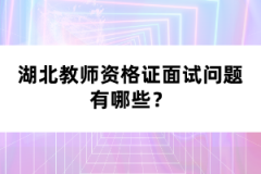 湖北教師資格證面試問(wèn)題有哪些？