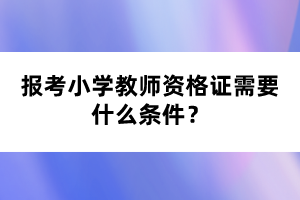 報(bào)考小學(xué)教師資格證需要什么條件？