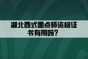 湖北西式面點師資格證書有用嗎？