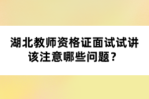 湖北教師資格證面試試講該注意哪些問(wèn)題？