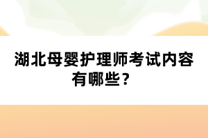 湖北母嬰護理師考試內(nèi)容有哪些？