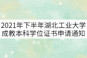 2021年下半年湖北工業(yè)大學(xué)成教本科學(xué)位證書申請(qǐng)通知