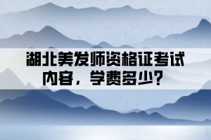 湖北美發(fā)師資格證考試內(nèi)容，學(xué)費(fèi)多少？