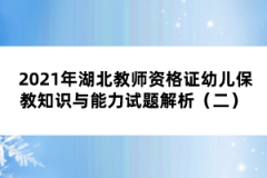 2021年湖北教師資格證幼兒保教知識與能力試題解析（二） 