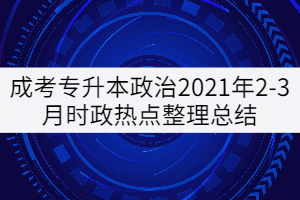 成考專升本政治2021年2-3月時政熱點整理總結(jié)