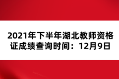 2021年下半年湖北教師資格證成績(jī)查詢(xún)時(shí)間：12月9日