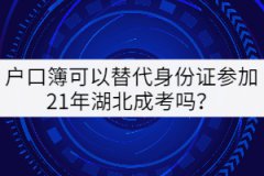 戶(hù)口簿可以替代身份證參加21年湖北成考嗎？