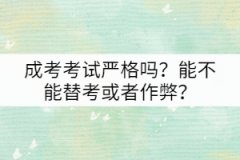 成考考試嚴(yán)格嗎？能不能替考或者作弊？