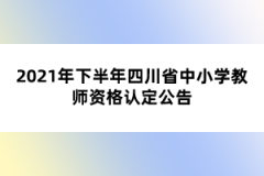 2021年下半年四川省中小學教師資格認定公告