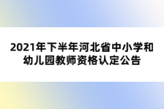 2021年下半年河北省中小學和幼兒園教師資格認定公告