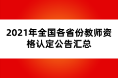 2021年全國(guó)各省份教師資格認(rèn)定公告匯總