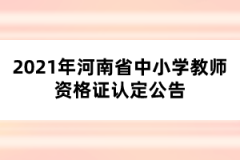 2021年河南省中小學(xué)教師資格證認(rèn)定公告