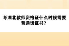 考湖北教師資格證什么時(shí)候需要普通話證書？