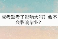 成考缺考了影響大嗎？會不會影響畢業(yè)？